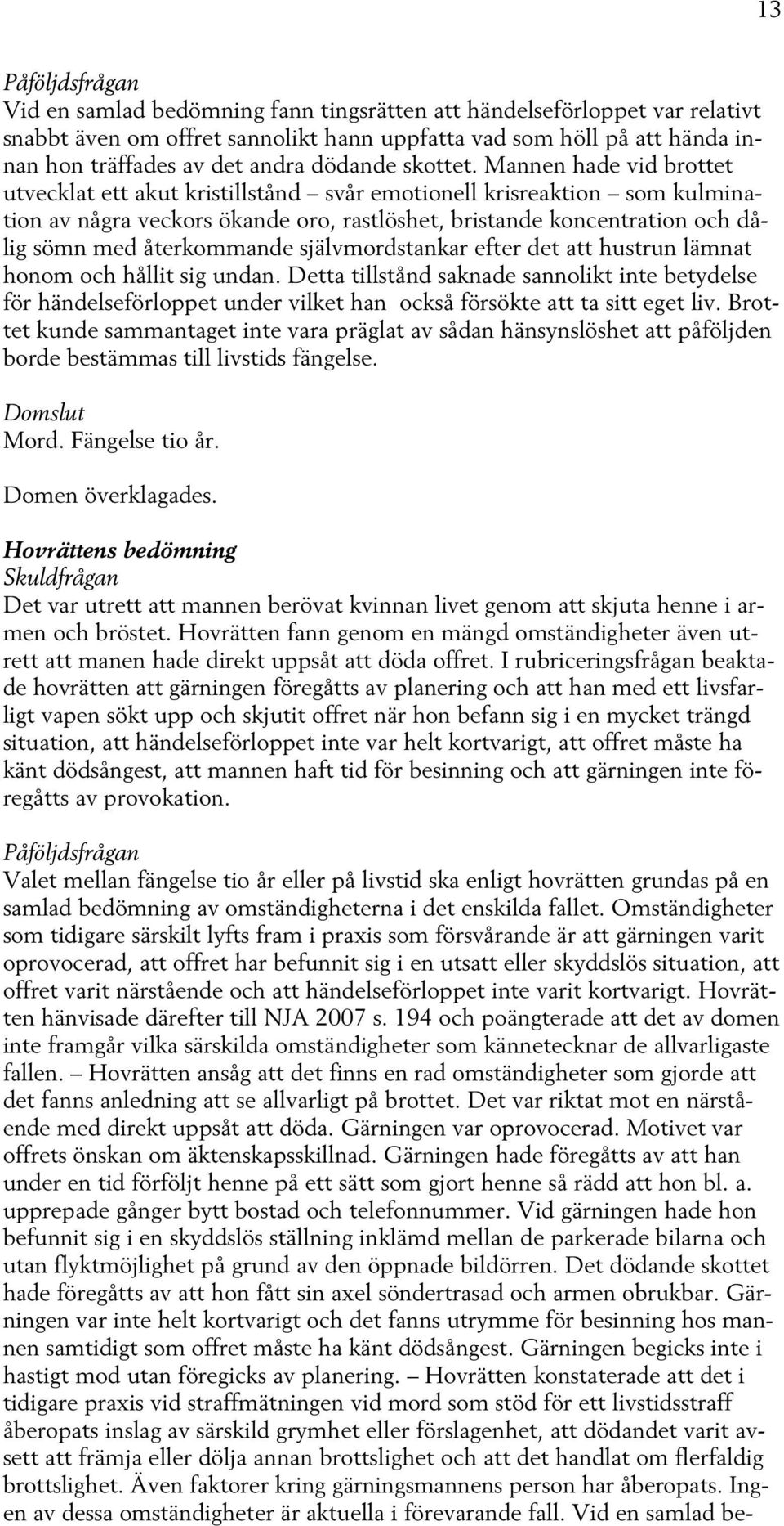 självmordstankar efter det att hustrun lämnat honom och hållit sig undan. Detta tillstånd saknade sannolikt inte betydelse för händelseförloppet under vilket han också försökte att ta sitt eget liv.