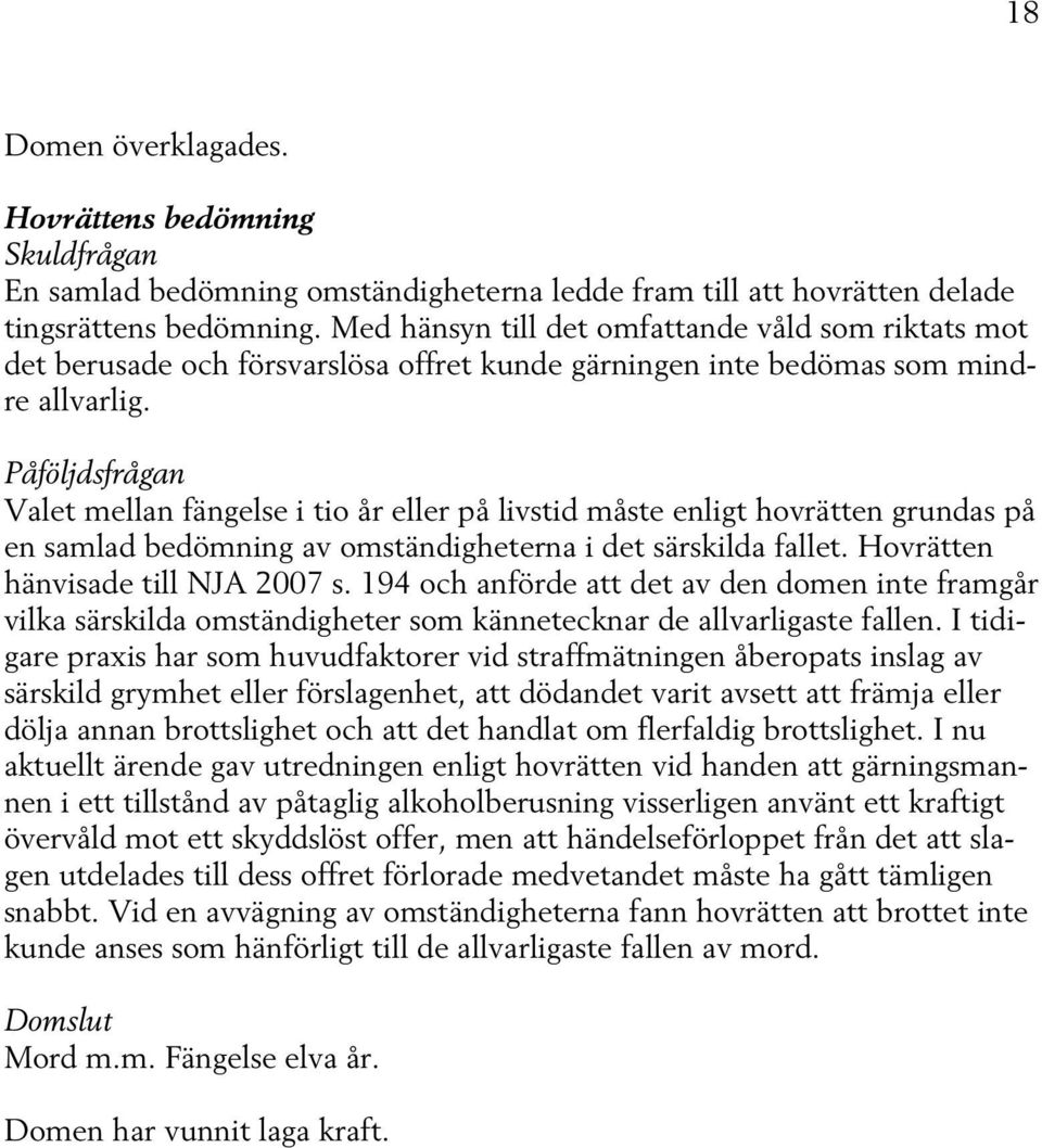 Valet mellan fängelse i tio år eller på livstid måste enligt hovrätten grundas på en samlad bedömning av omständigheterna i det särskilda fallet. Hovrätten hänvisade till NJA 2007 s.