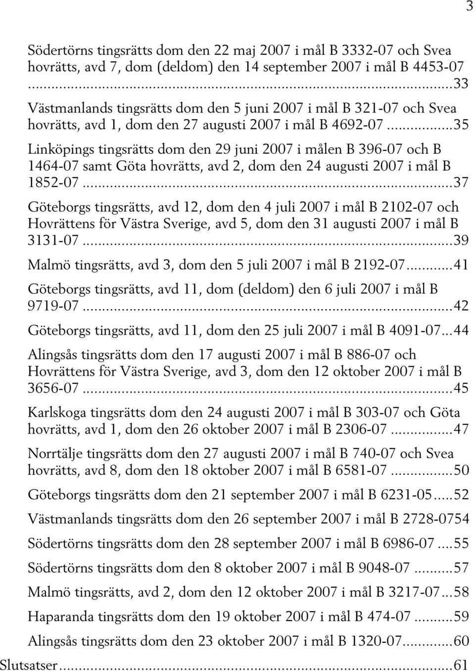 ..35 Linköpings tingsrätts dom den 29 juni 2007 i målen B 396-07 och B 1464-07 samt Göta hovrätts, avd 2, dom den 24 augusti 2007 i mål B 1852-07.