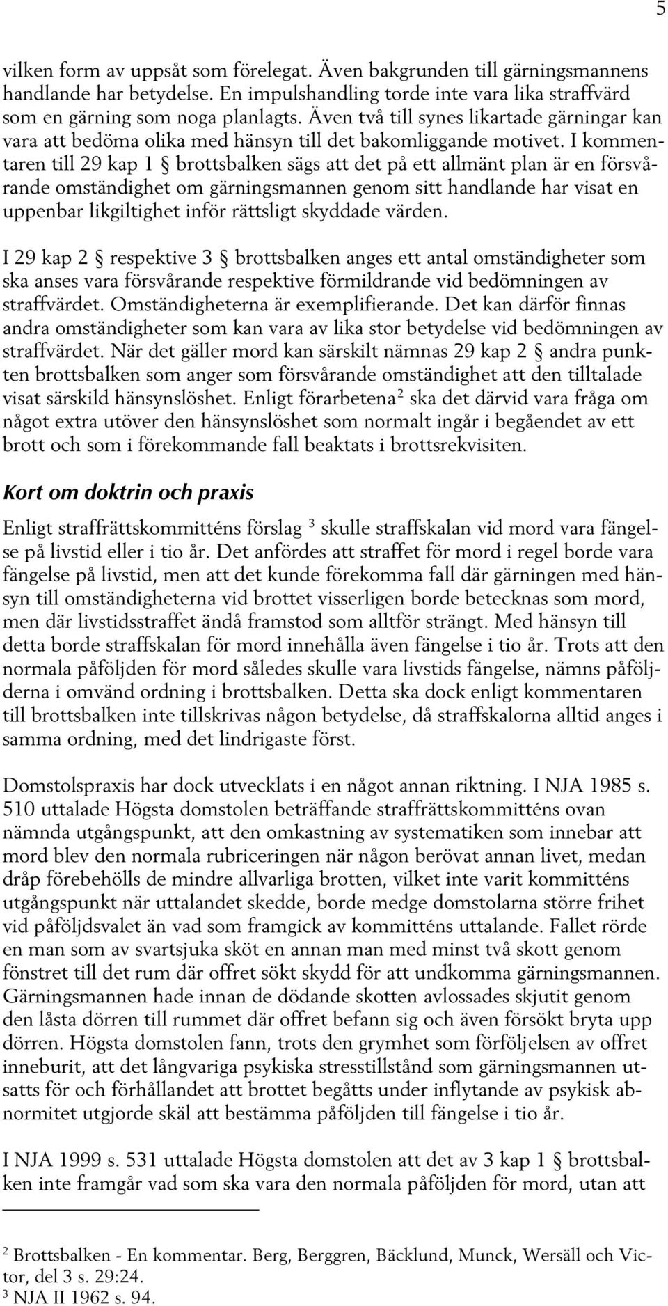 I kommentaren till 29 kap 1 brottsbalken sägs att det på ett allmänt plan är en försvårande omständighet om gärningsmannen genom sitt handlande har visat en uppenbar likgiltighet inför rättsligt