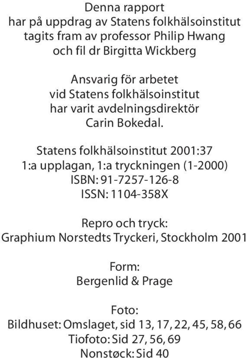 Statens folkhälsoinstitut 2001:37 1:a upplagan, 1:a tryckningen (1-2000) ISBN: 91-7257-126-8 ISSN: 1104-358X Repro och tryck: