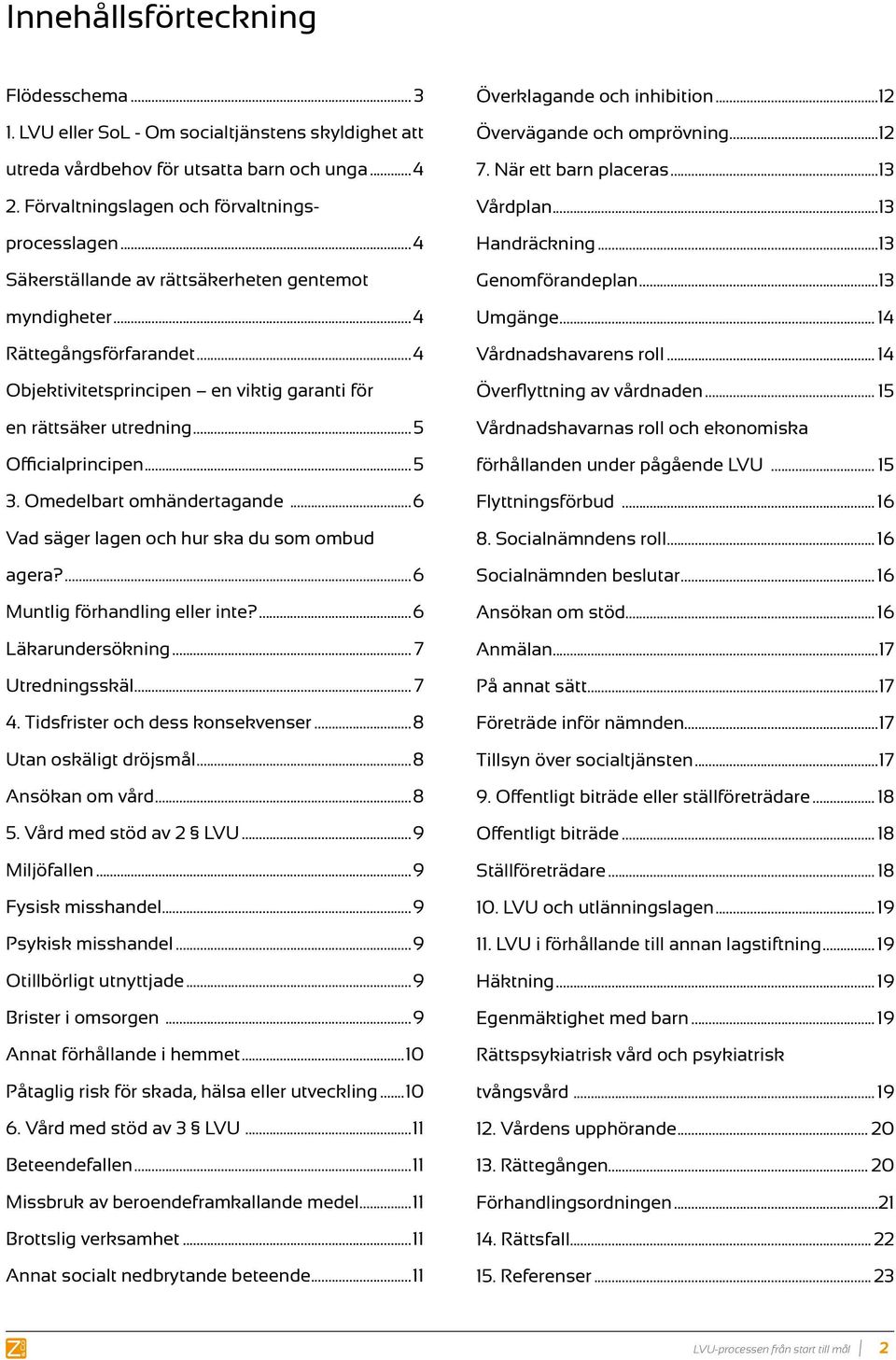 Officialprincipen 5 3. Omedelbart omhändertagande 6 Vad säger lagen och hur ska du som ombud agera? 6 Muntlig förhandling eller inte? 6 Läkarundersökning 7 Utredningsskäl 7 4.