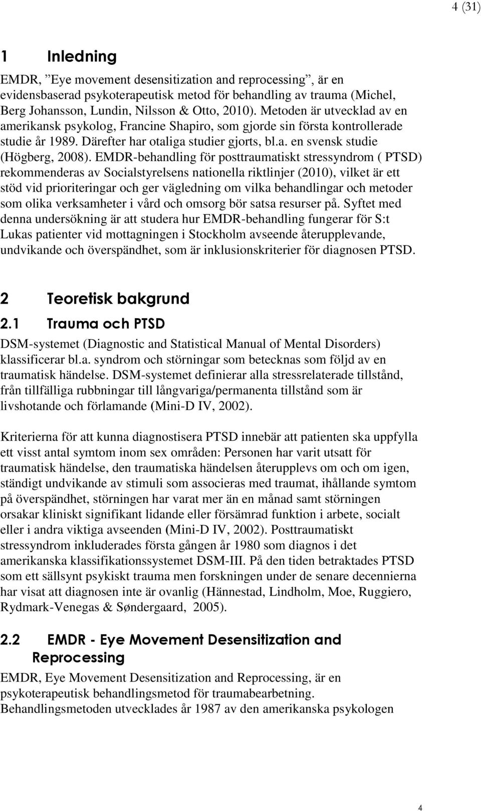EMDR-behandling för posttraumatiskt stressyndrom ( PTSD) rekommenderas av Socialstyrelsens nationella riktlinjer (2010), vilket är ett stöd vid prioriteringar och ger vägledning om vilka behandlingar