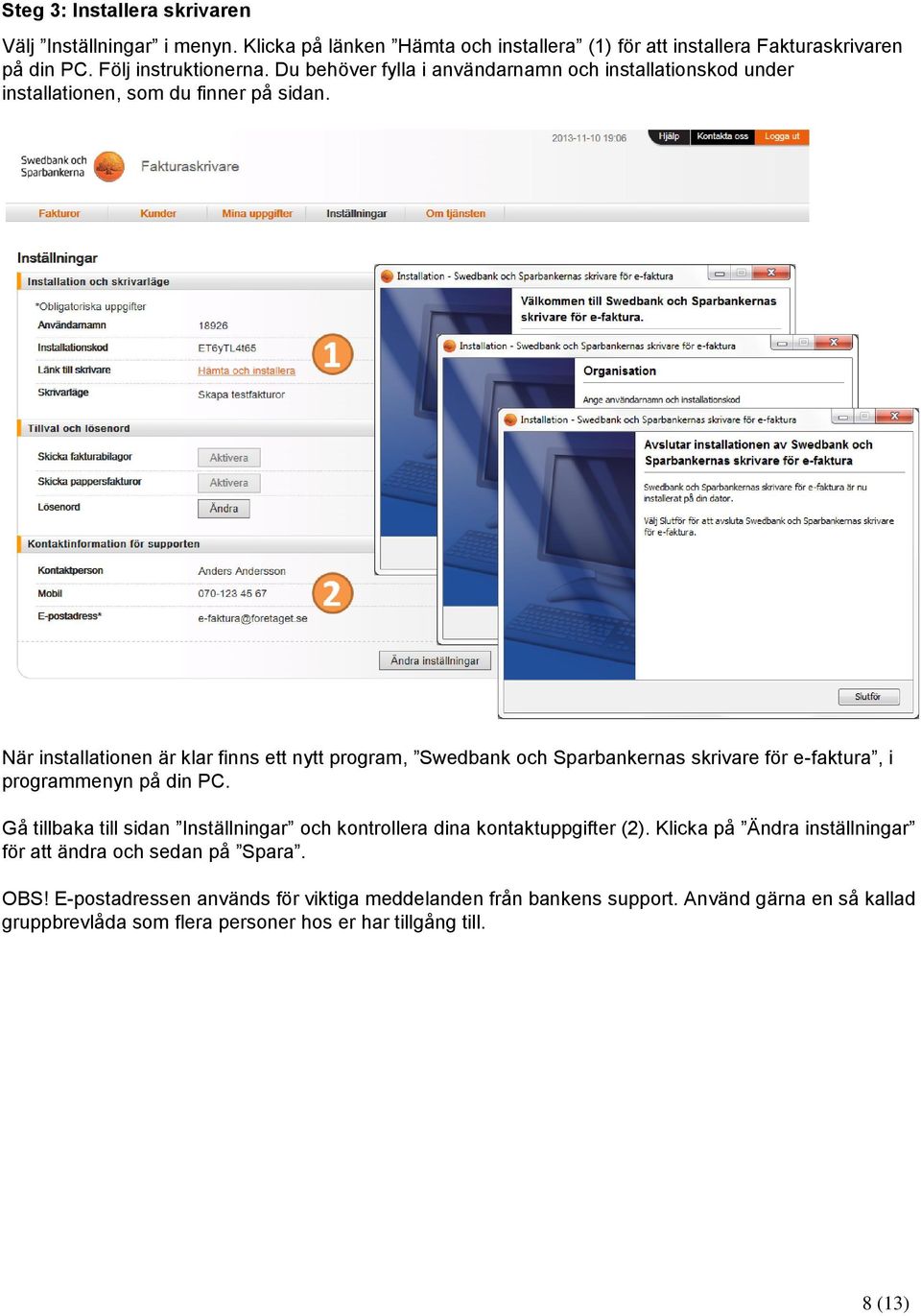 När installationen är klar finns ett nytt program, Swedbank och Sparbankernas skrivare för e-faktura, i programmenyn på din PC.