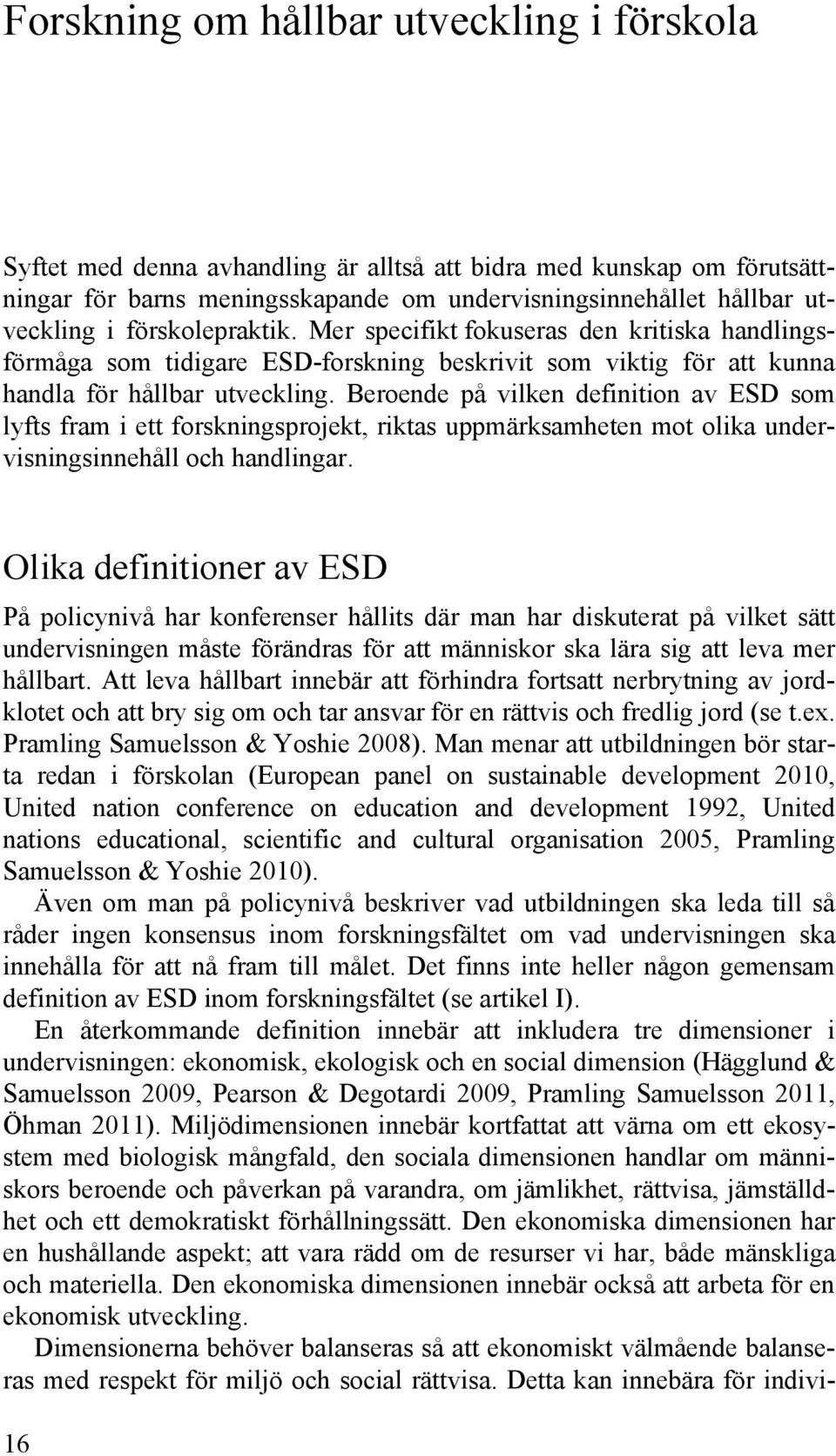 Beroende på vilken definition av ESD som lyfts fram i ett forskningsprojekt, riktas uppmärksamheten mot olika undervisningsinnehåll och handlingar.