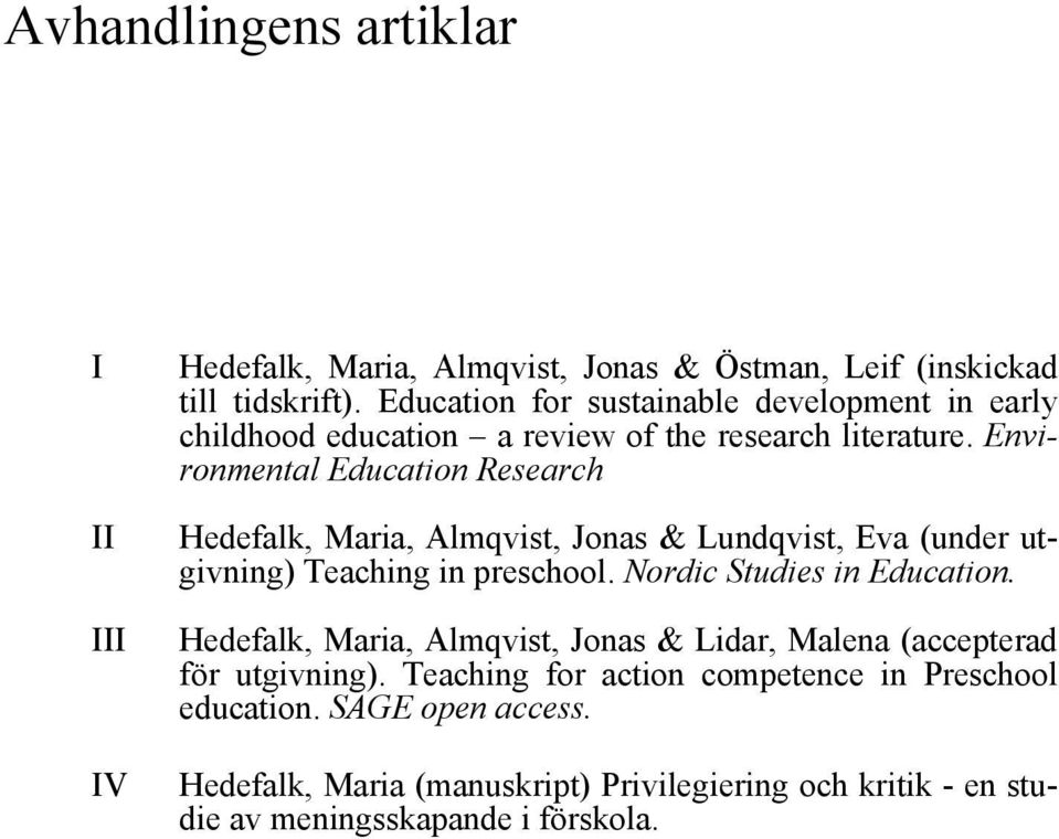 Environmental Education Research Hedefalk, Maria, Almqvist, Jonas & Lundqvist, Eva (under utgivning) Teaching in preschool. Nordic Studies in Education.