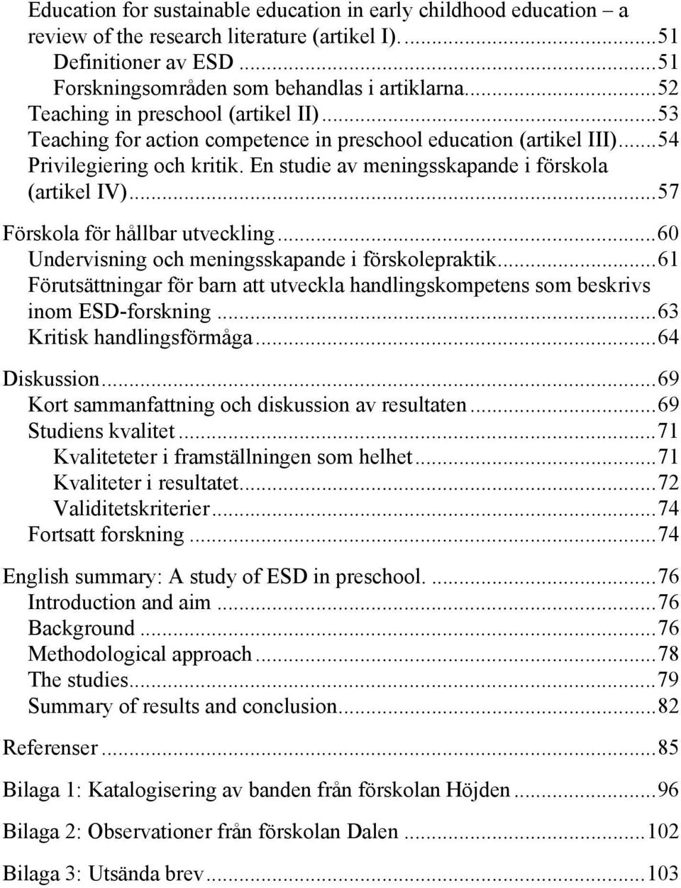 En studie av meningsskapande i förskola (artikel IV)... 57 Förskola för hållbar utveckling... 60 Undervisning och meningsskapande i förskolepraktik.