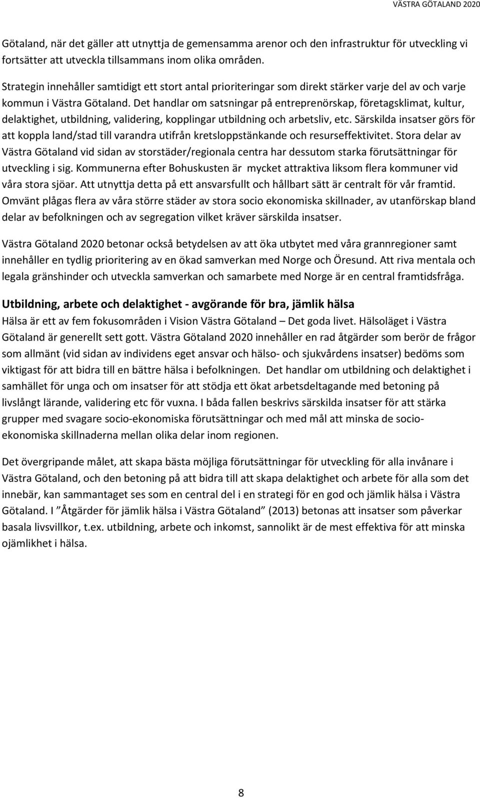 Det handlar om satsningar på entreprenörskap, företagsklimat, kultur, delaktighet, utbildning, validering, kopplingar utbildning och arbetsliv, etc.