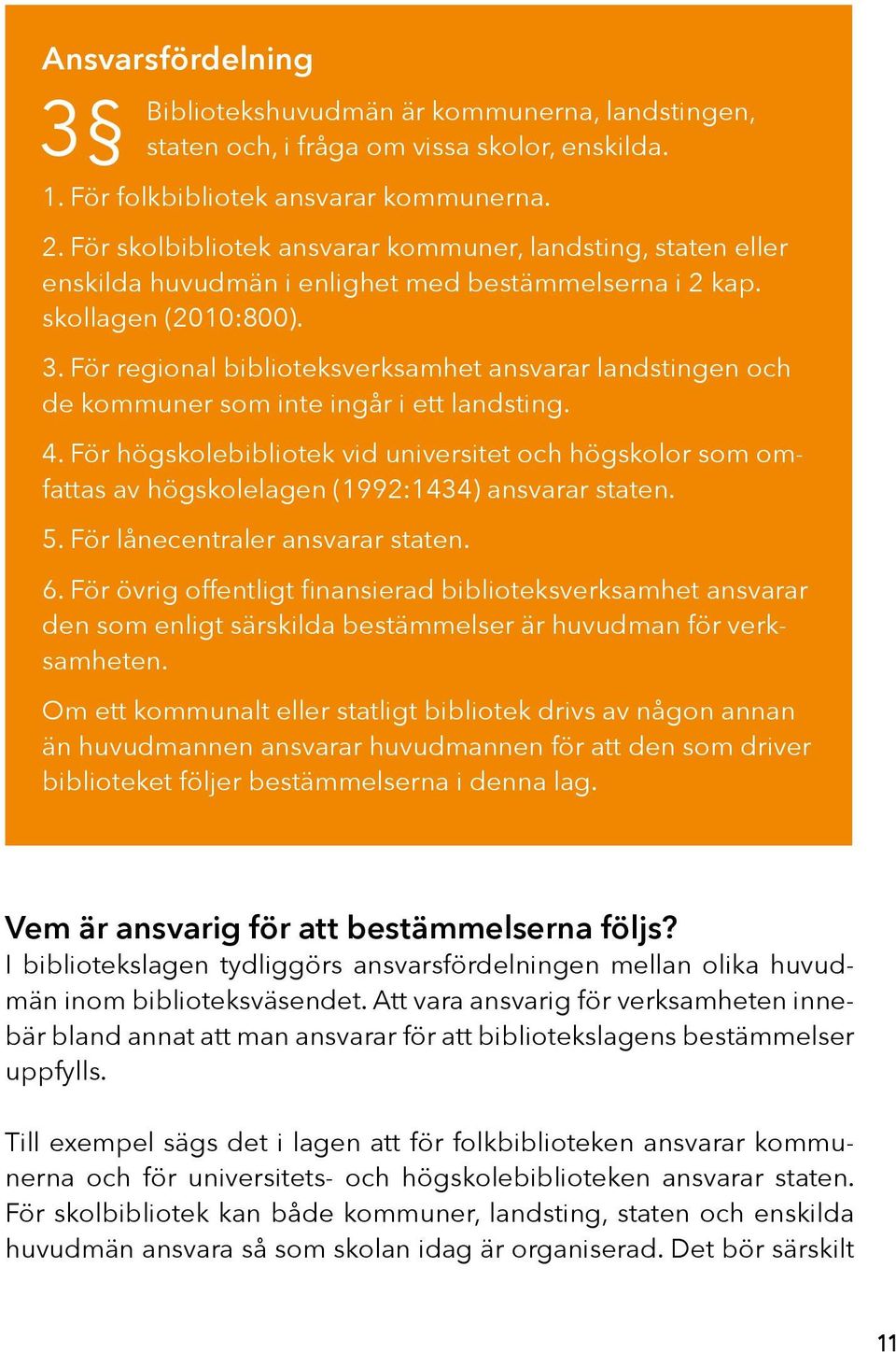 För regional biblioteksverksamhet ansvarar landstingen och de kommuner som inte ingår i ett landsting. 4.