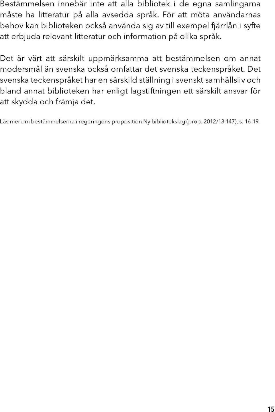 Det är värt att särskilt uppmärksamma att bestämmelsen om annat modersmål än svenska också omfattar det svenska teckenspråket.