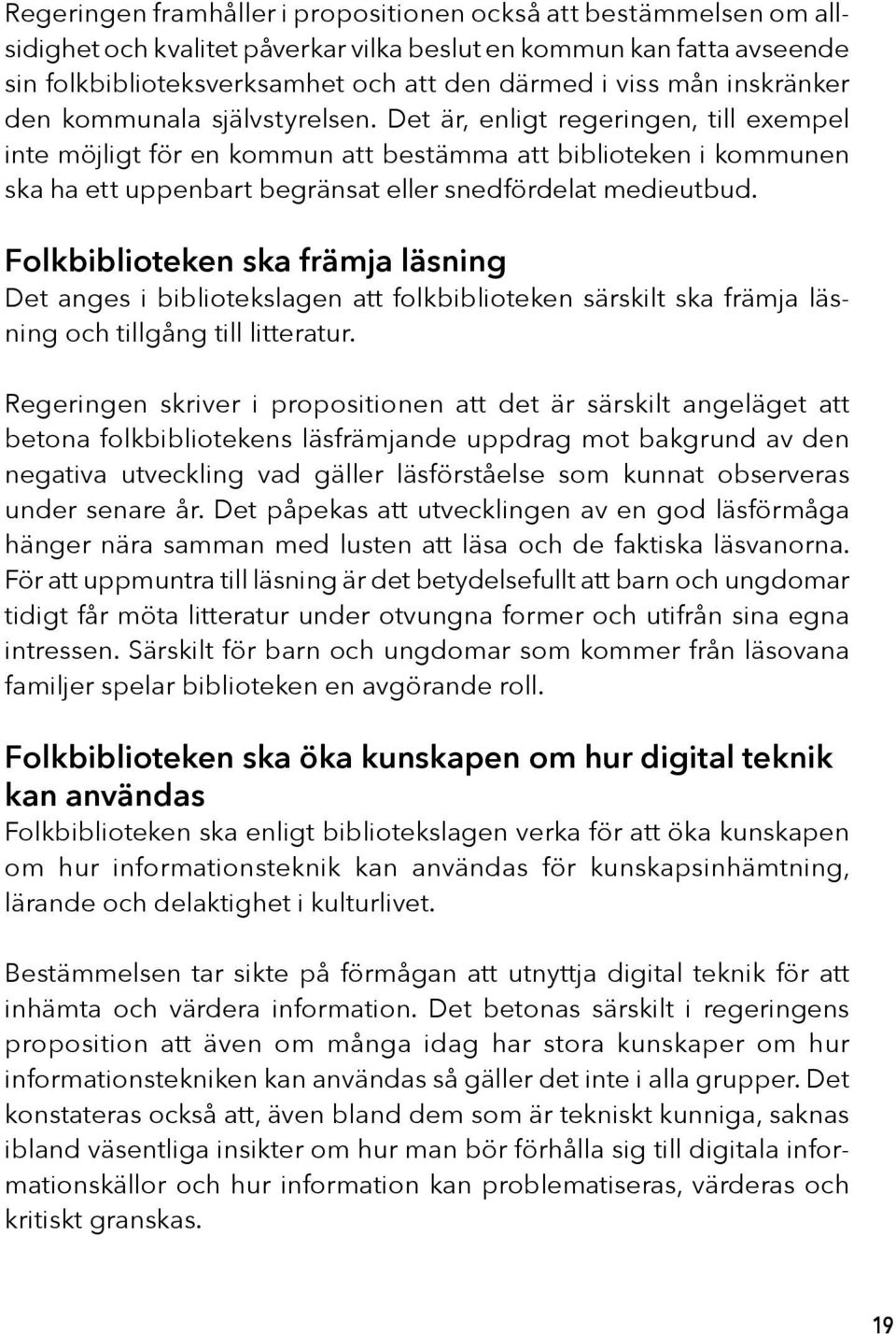 Det är, enligt regeringen, till exempel inte möjligt för en kommun att bestämma att biblioteken i kommunen ska ha ett uppenbart begränsat eller snedfördelat medieutbud.