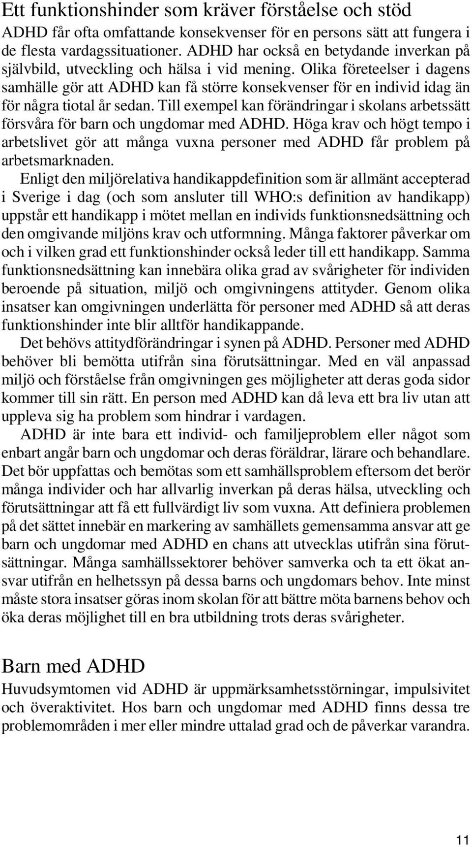 Olika företeelser i dagens samhälle gör att ADHD kan få större konsekvenser för en individ idag än för några tiotal år sedan.