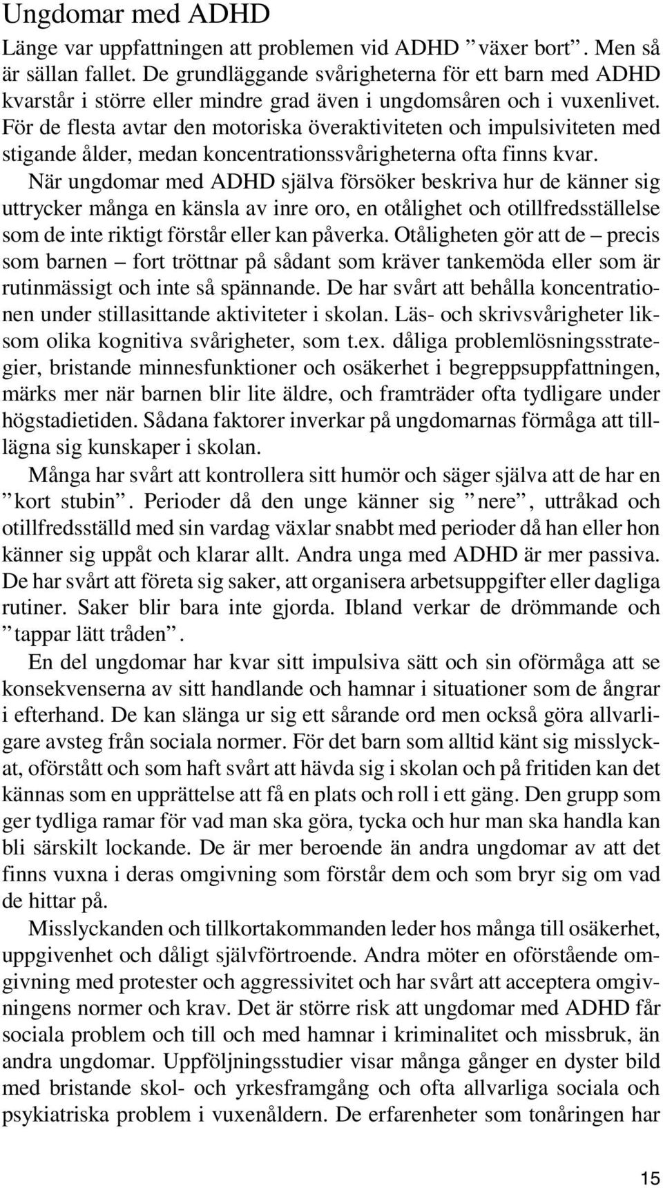 För de flesta avtar den motoriska överaktiviteten och impulsiviteten med stigande ålder, medan koncentrationssvårigheterna ofta finns kvar.