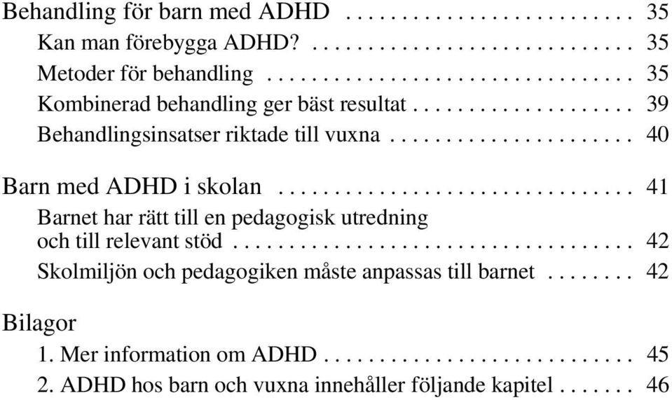 ............................... 41 Barnet har rätt till en pedagogisk utredning och till relevant stöd.................................... 42 Skolmiljön och pedagogiken måste anpassas till barnet.