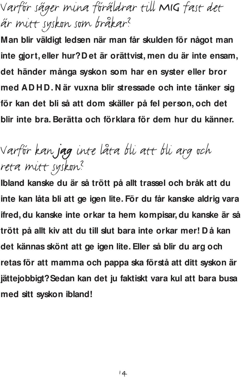 När vuxna blir stressade och inte tänker sig för kan det bli så att dom skäller på fel person, och det blir inte bra. Berätta och förklara för dem hur du känner.