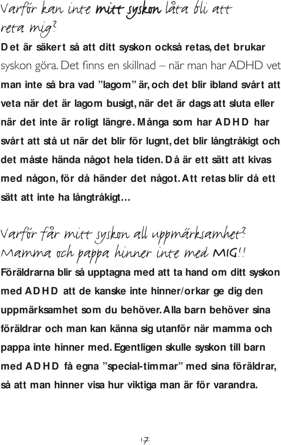 roligt längre. Många som har ADHD har svårt att stå ut när det blir för lugnt, det blir långtråkigt och det måste hända något hela tiden. Då är ett sätt att kivas med någon, för då händer det något.