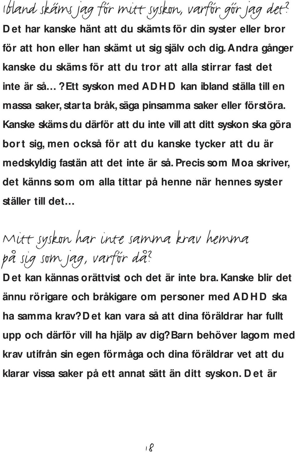 Kanske skäms du därför att du inte vill att ditt syskon ska göra bort sig, men också för att du kanske tycker att du är medskyldig fastän att det inte är så.