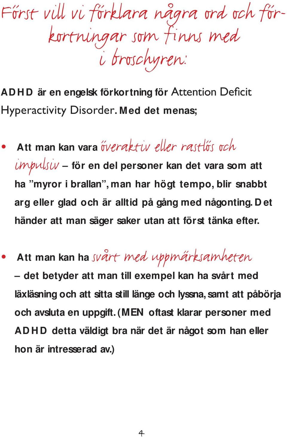 eller glad och är alltid på gång med någonting. Det händer att man säger saker utan att först tänka efter.