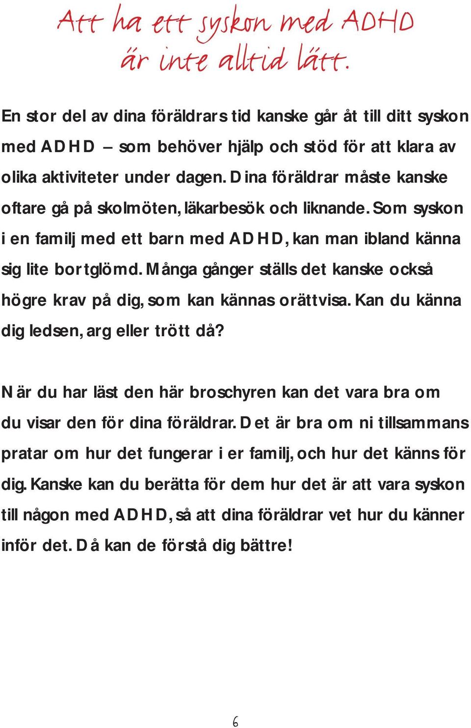 Många gånger ställs det kanske också högre krav på dig, som kan kännas orättvisa. Kan du känna dig ledsen, arg eller trött då?