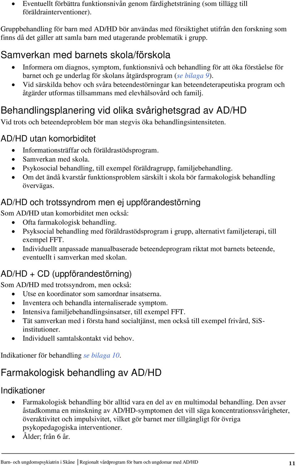 Samverkan med barnets skola/förskola Informera om diagnos, symptom, funktionsnivå och behandling för att öka förståelse för barnet och ge underlag för skolans åtgärdsprogram (se bilaga 9).