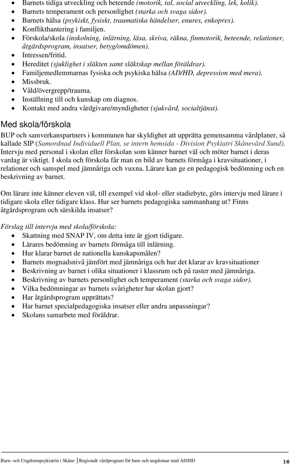 Förskola/skola (inskolning, inlärning, läsa, skriva, räkna, finmotorik, beteende, relationer, åtgärdsprogram, insatser, betyg/omdömen). Intressen/fritid.
