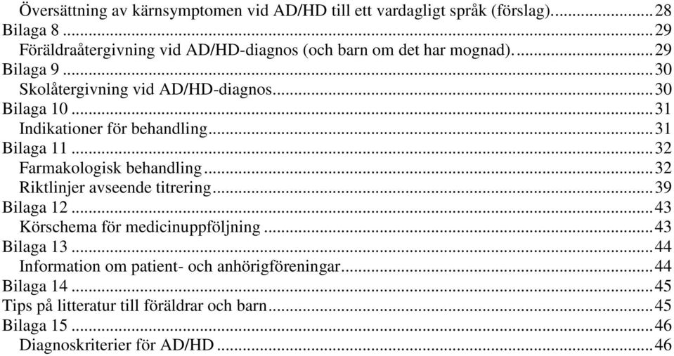 .. 32 Riktlinjer avseende titrering... 39 Bilaga 12... 43 Körschema för medicinuppföljning... 43 Bilaga 13... 44 Information om patient- och anhörigföreningar.
