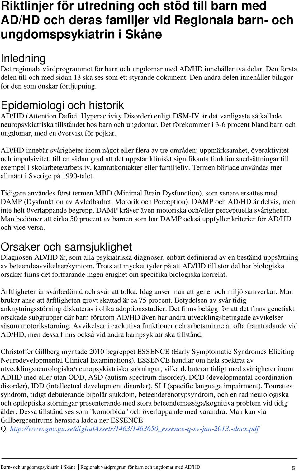 Epidemiologi och historik AD/HD (Attention Deficit Hyperactivity Disorder) enligt DSM-IV är det vanligaste så kallade neuropsykiatriska tillståndet hos barn och ungdomar.
