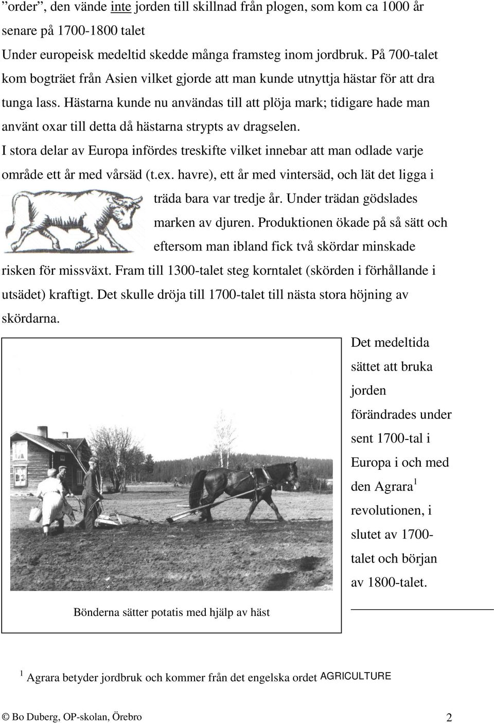 Hästarna kunde nu användas till att plöja mark; tidigare hade man använt oxar till detta då hästarna strypts av dragselen.