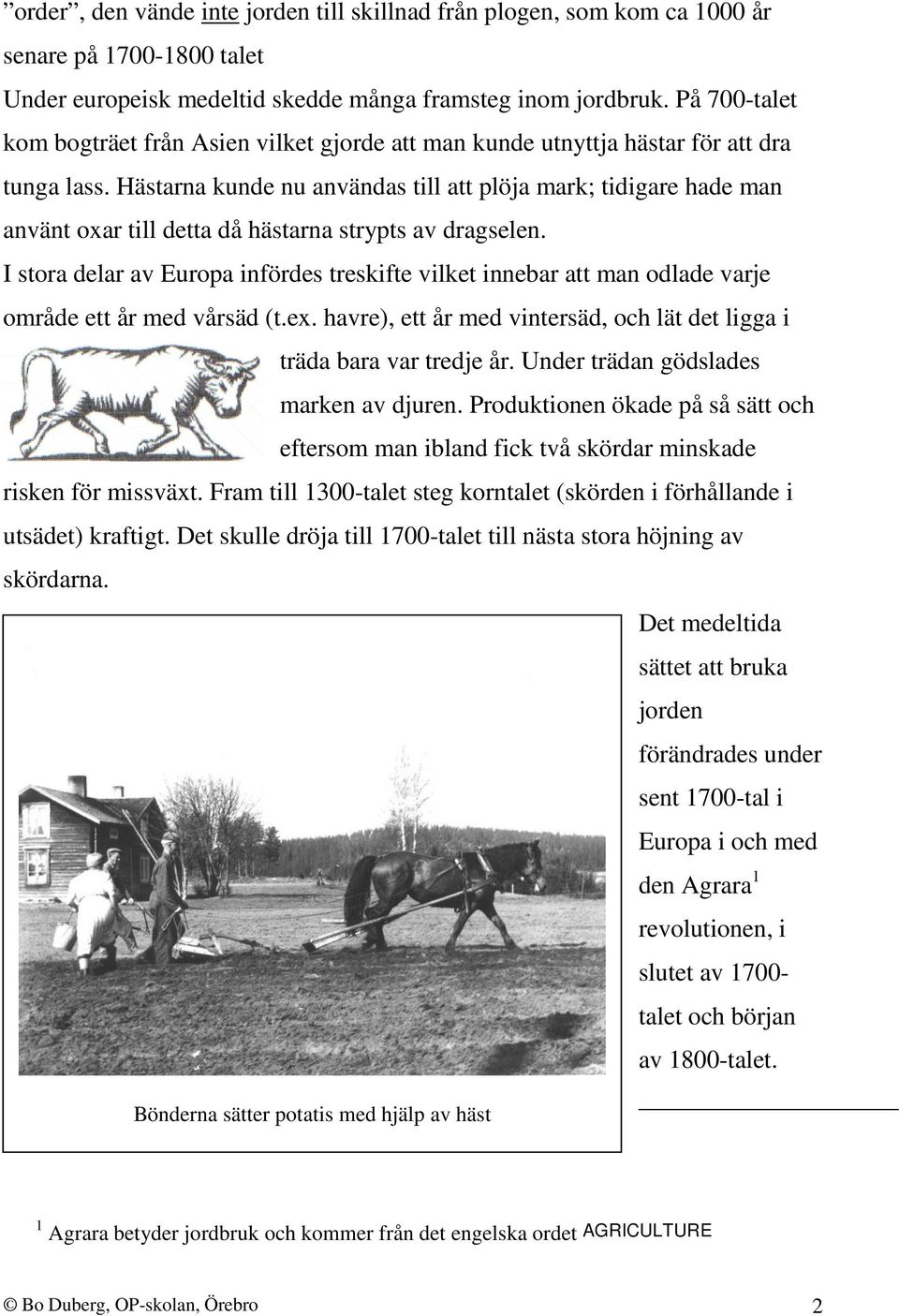 Hästarna kunde nu användas till att plöja mark; tidigare hade man använt oxar till detta då hästarna strypts av dragselen.