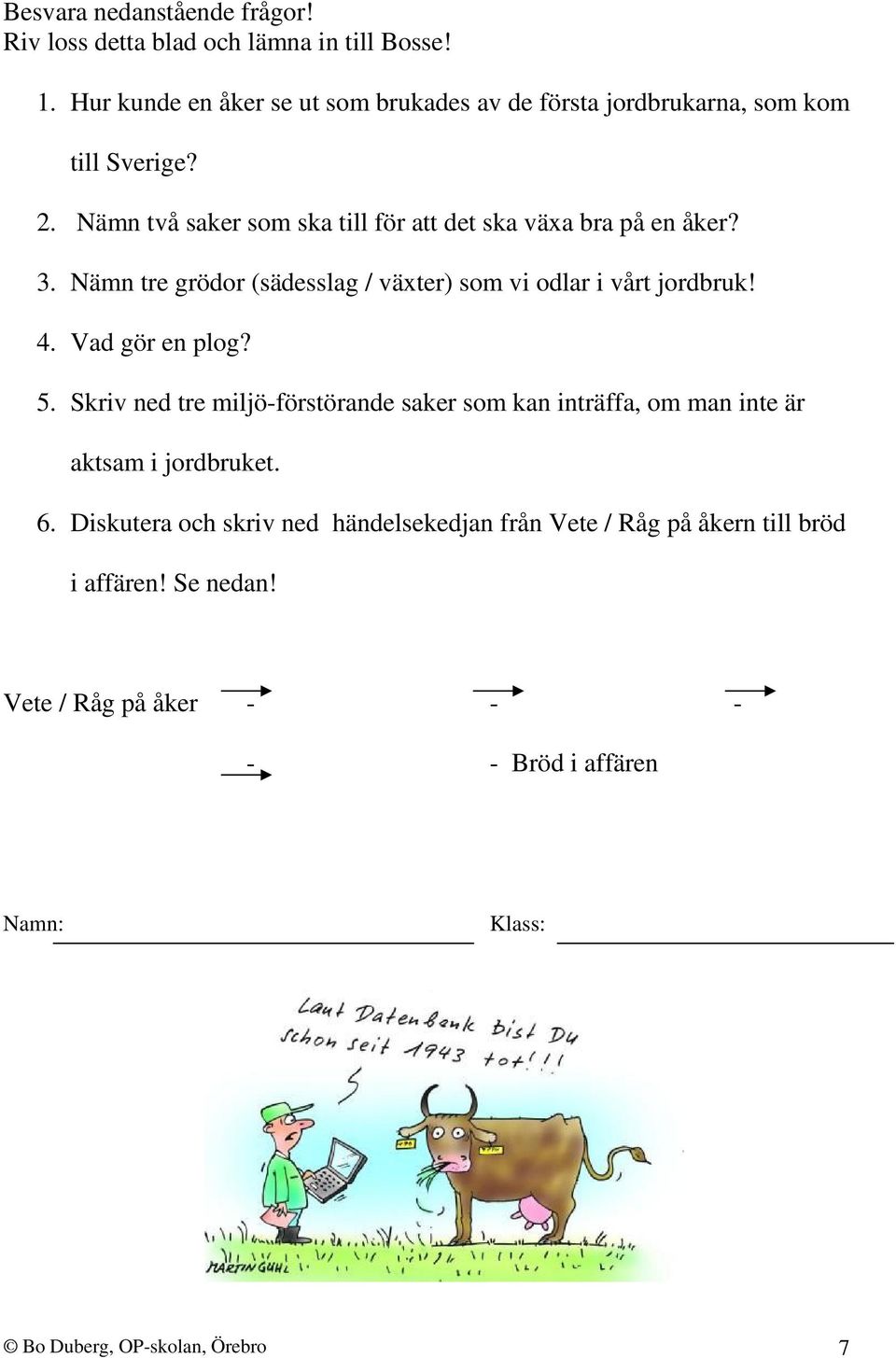 Nämn två saker som ska till för att det ska växa bra på en åker? 3. Nämn tre grödor (sädesslag / växter) som vi odlar i vårt jordbruk! 4.