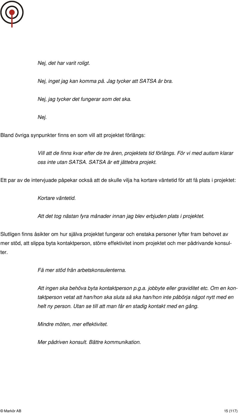 Ett par av de intervjuade påpekar också att de skulle vilja ha kortare väntetid för att få plats i projektet: Kortare väntetid.