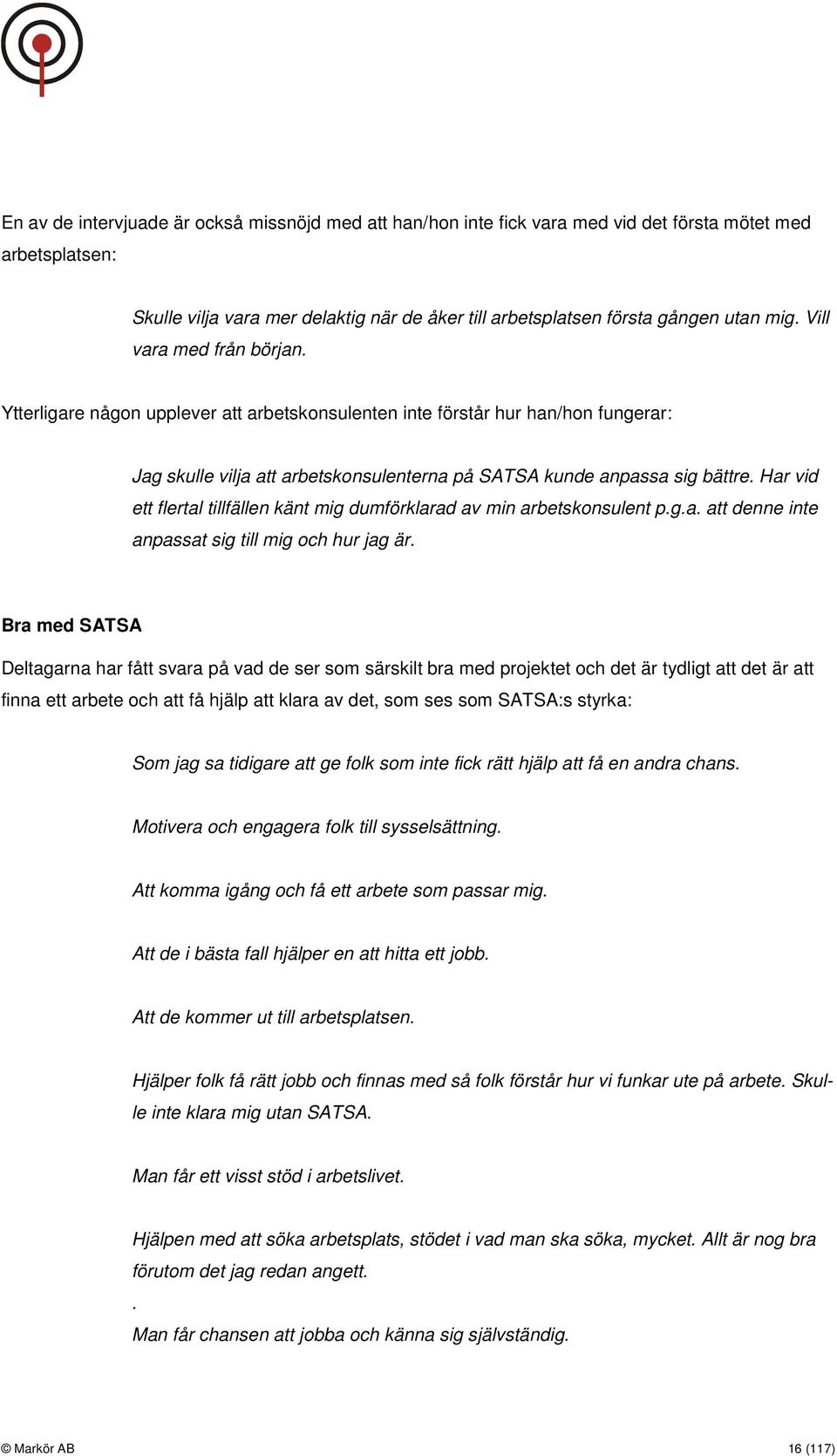 Har vid ett flertal tillfällen känt mig dumförklarad av min arbetskonsulent p.g.a. att denne inte anpassat sig till mig och hur jag är.