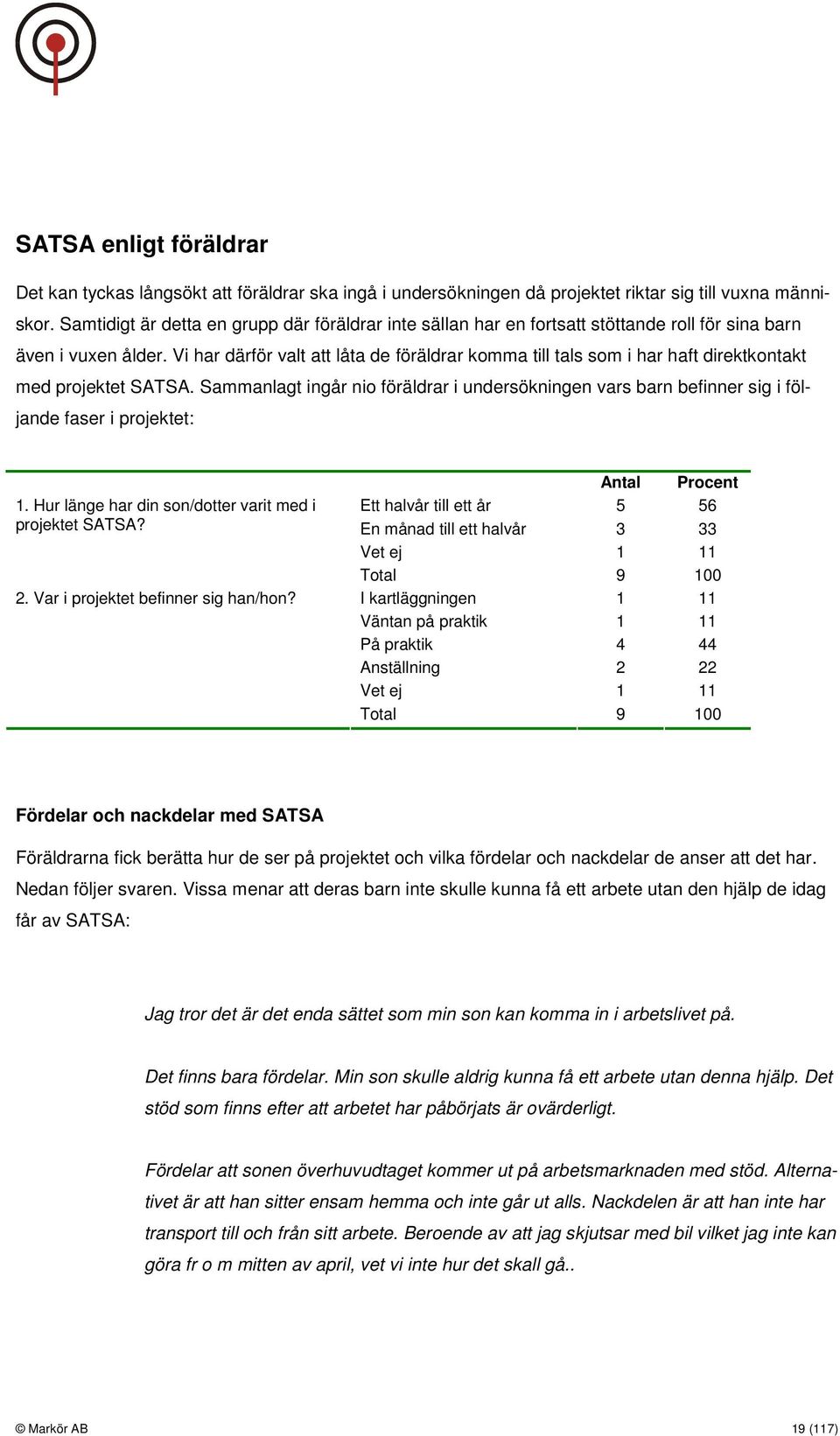 Vi har därför valt att låta de föräldrar komma till tals som i har haft direktkontakt med projektet SATSA.