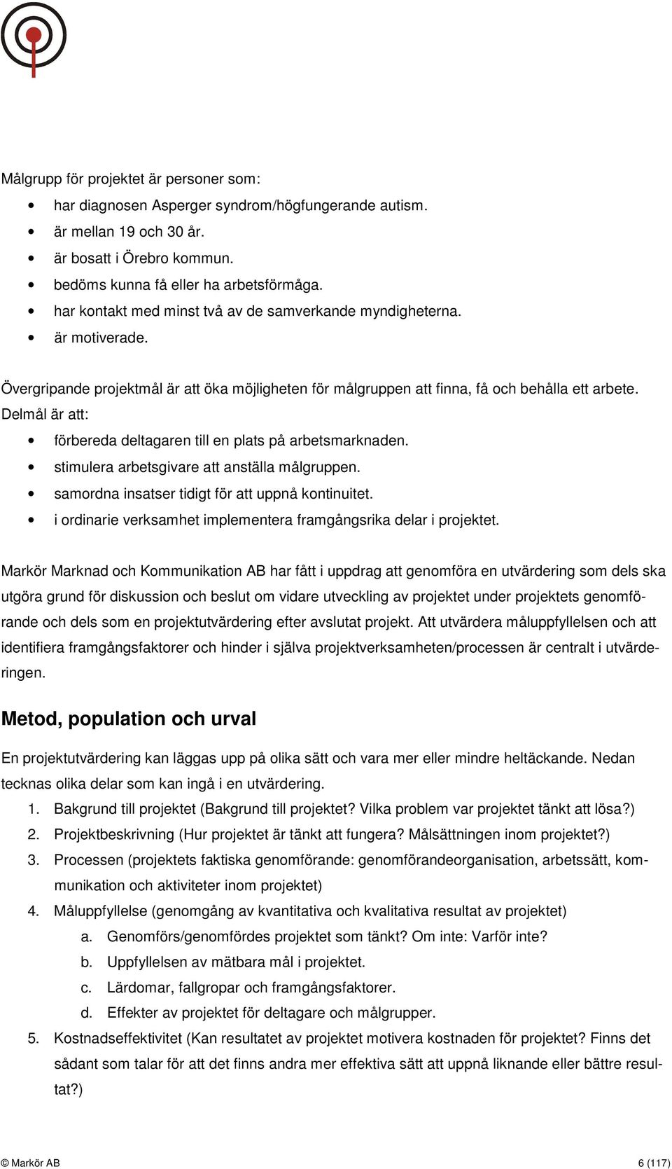 Delmål är att: förbereda deltagaren till en plats på arbetsmarknaden. stimulera arbetsgivare att anställa målgruppen. samordna insatser tidigt för att uppnå kontinuitet.