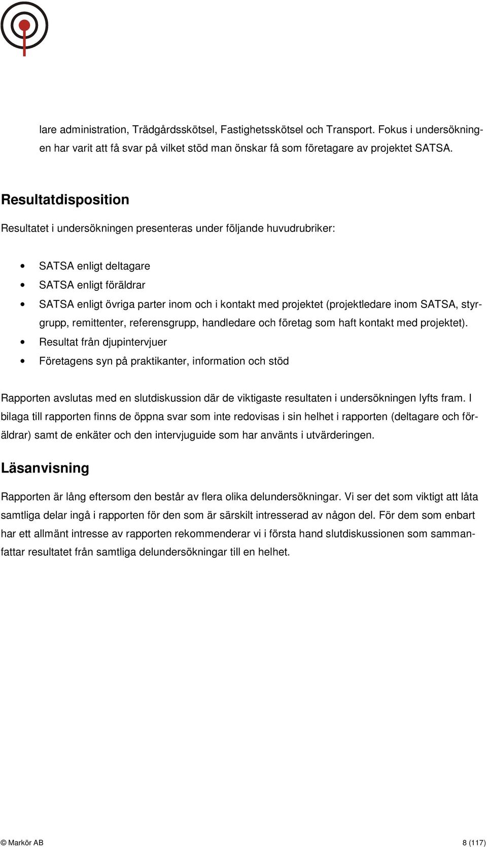 (projektledare inom SATSA, styrgrupp, remittenter, referensgrupp, handledare och företag som haft kontakt med projektet).