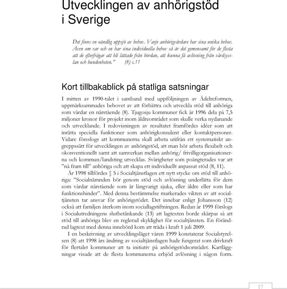 11 Kort tillbakablick på statliga satsningar I mitten av 1990-talet i samband med uppföljningen av Ädelreformen, uppmärksammades behovet av att förbättra och utveckla stöd till anhöriga som vårdar en