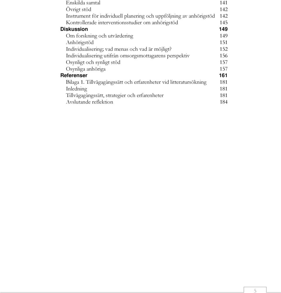 152 Individualisering utifrån omsorgsmottagarens perspektiv 156 Osynligt och synligt stöd 157 Osynliga anhöriga 157 Referenser 161 Bilaga 1.