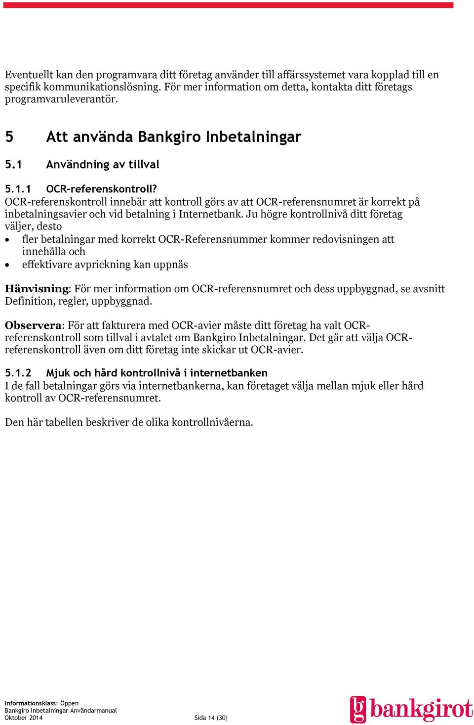 OCR-referenskontroll innebär att kontroll görs av att OCR-referensnumret är korrekt på inbetalningsavier och vid betalning i Internetbank.
