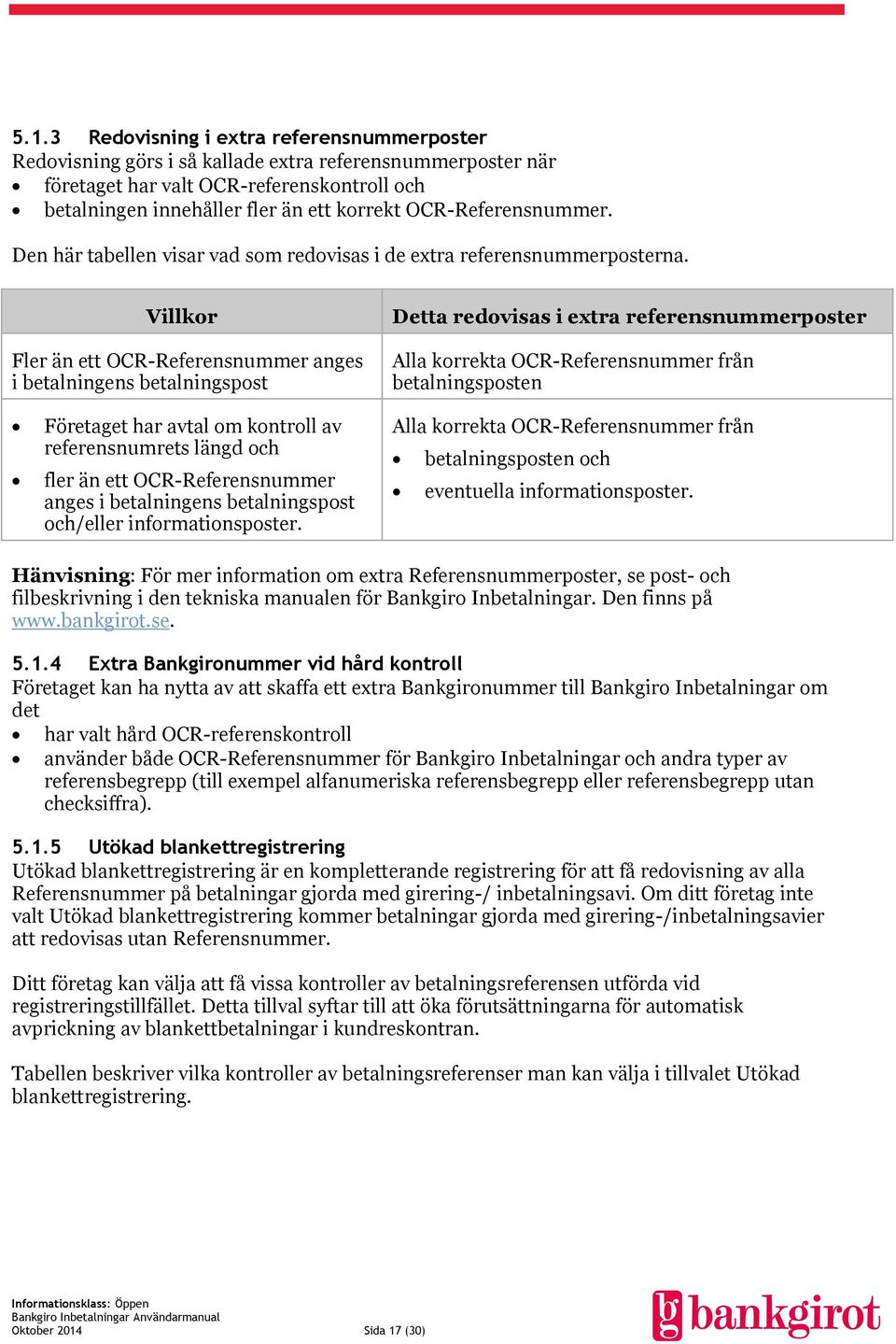 Villkor Fler än ett OCR-Referensnummer anges i betalningens betalningspost Detta redovisas i extra referensnummerposter Alla korrekta OCR-Referensnummer från betalningsposten Företaget har avtal om