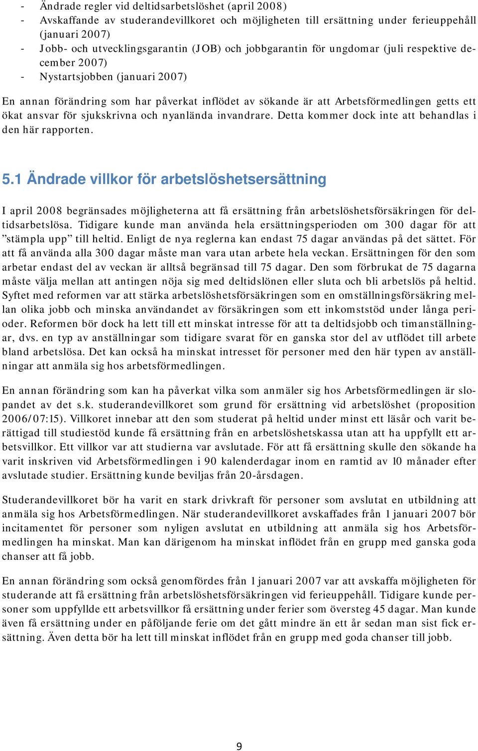 sjukskrivna och nyanlända invandrare. Detta kommer dock inte att behandlas i den här rapporten. 5.