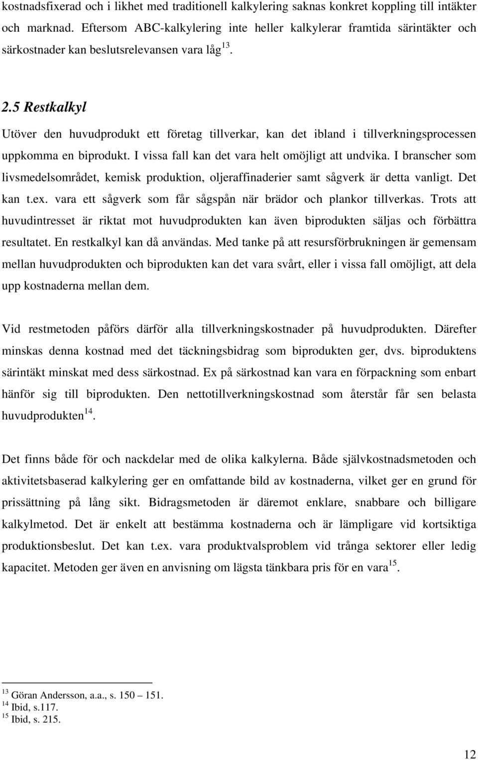 5 Restkalkyl Utöver den huvudprodukt ett företag tillverkar, kan det ibland i tillverkningsprocessen uppkomma en biprodukt. I vissa fall kan det vara helt omöjligt att undvika.