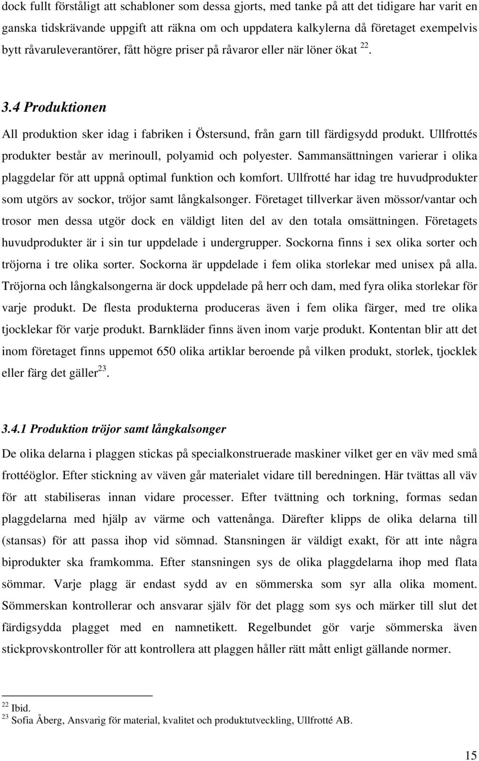 Ullfrottés produkter består av merinoull, polyamid och polyester. Sammansättningen varierar i olika plaggdelar för att uppnå optimal funktion och komfort.