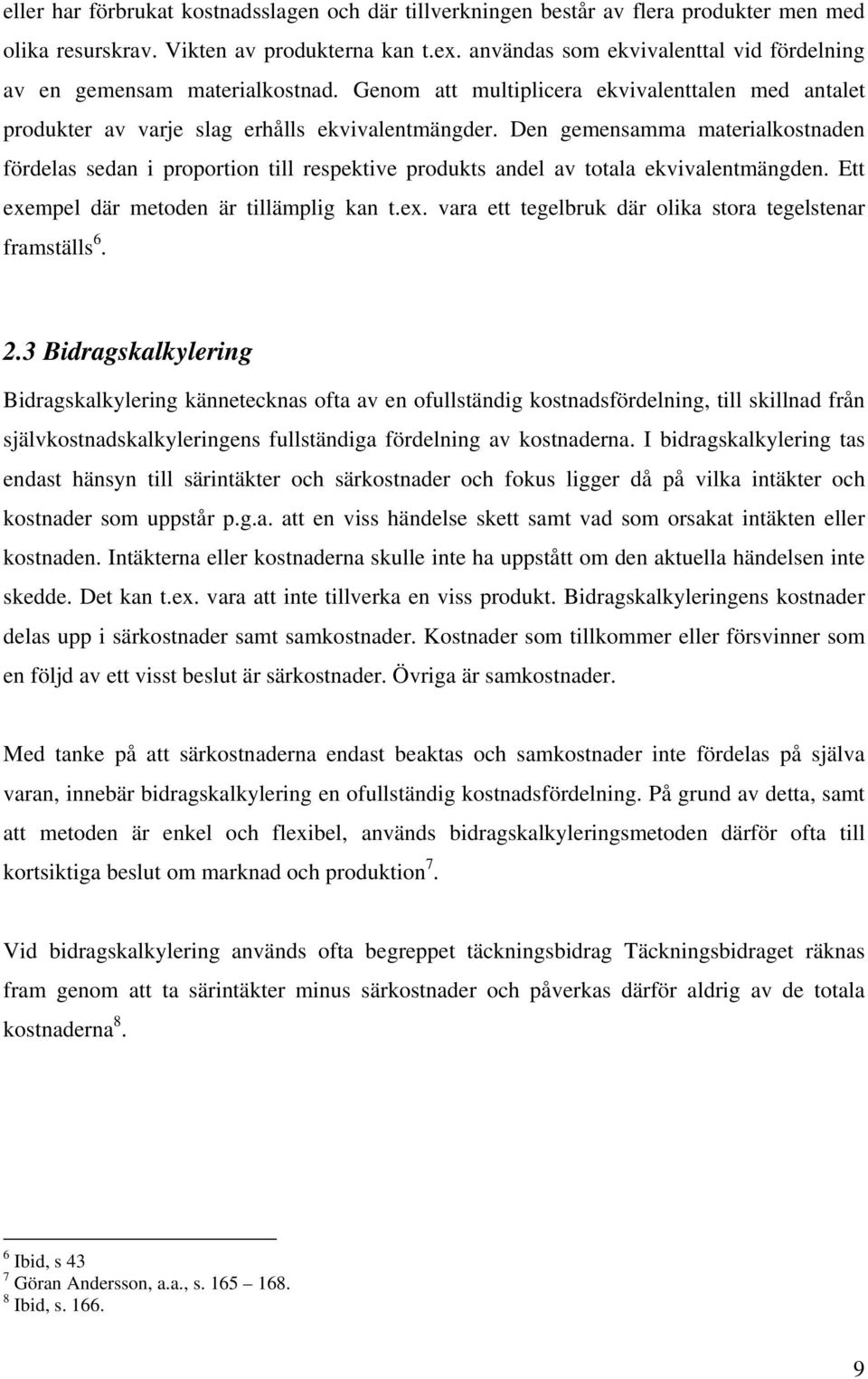 Den gemensamma materialkostnaden fördelas sedan i proportion till respektive produkts andel av totala ekvivalentmängden. Ett exempel där metoden är tillämplig kan t.ex. vara ett tegelbruk där olika stora tegelstenar framställs 6.