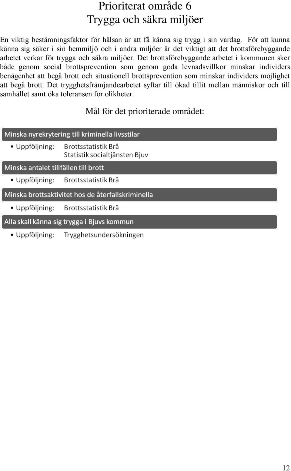 Det brottsförebyggande arbetet i kommunen sker både genom social brottsprevention som genom goda levnadsvillkor minskar individers benägenhet att begå brott och