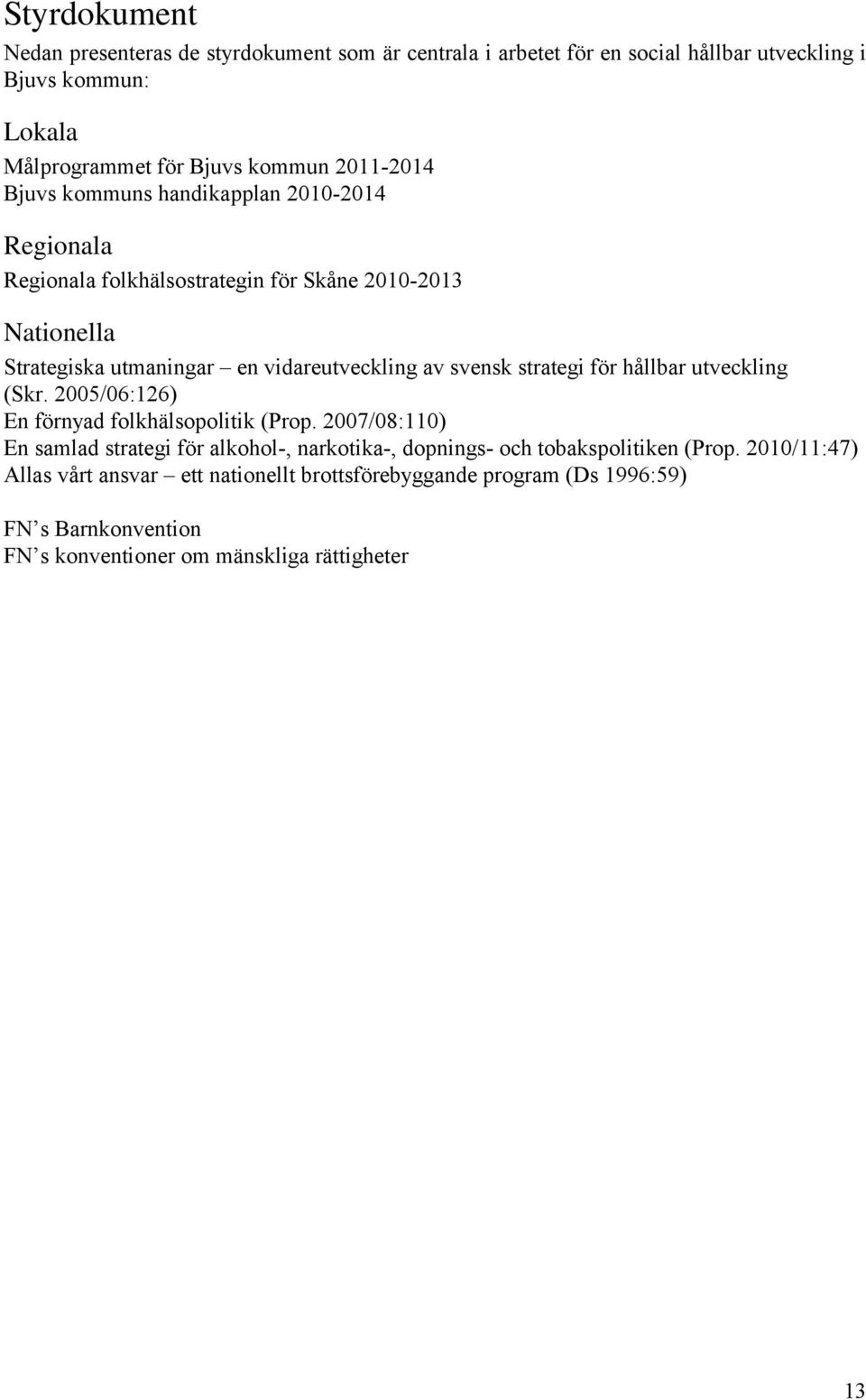 svensk strategi för hållbar utveckling (Skr. 2005/06:126) En förnyad folkhälsopolitik (Prop.