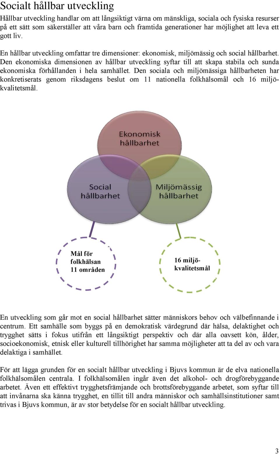 Den ekonomiska dimensionen av hållbar utveckling syftar till att skapa stabila och sunda ekonomiska förhållanden i hela samhället.