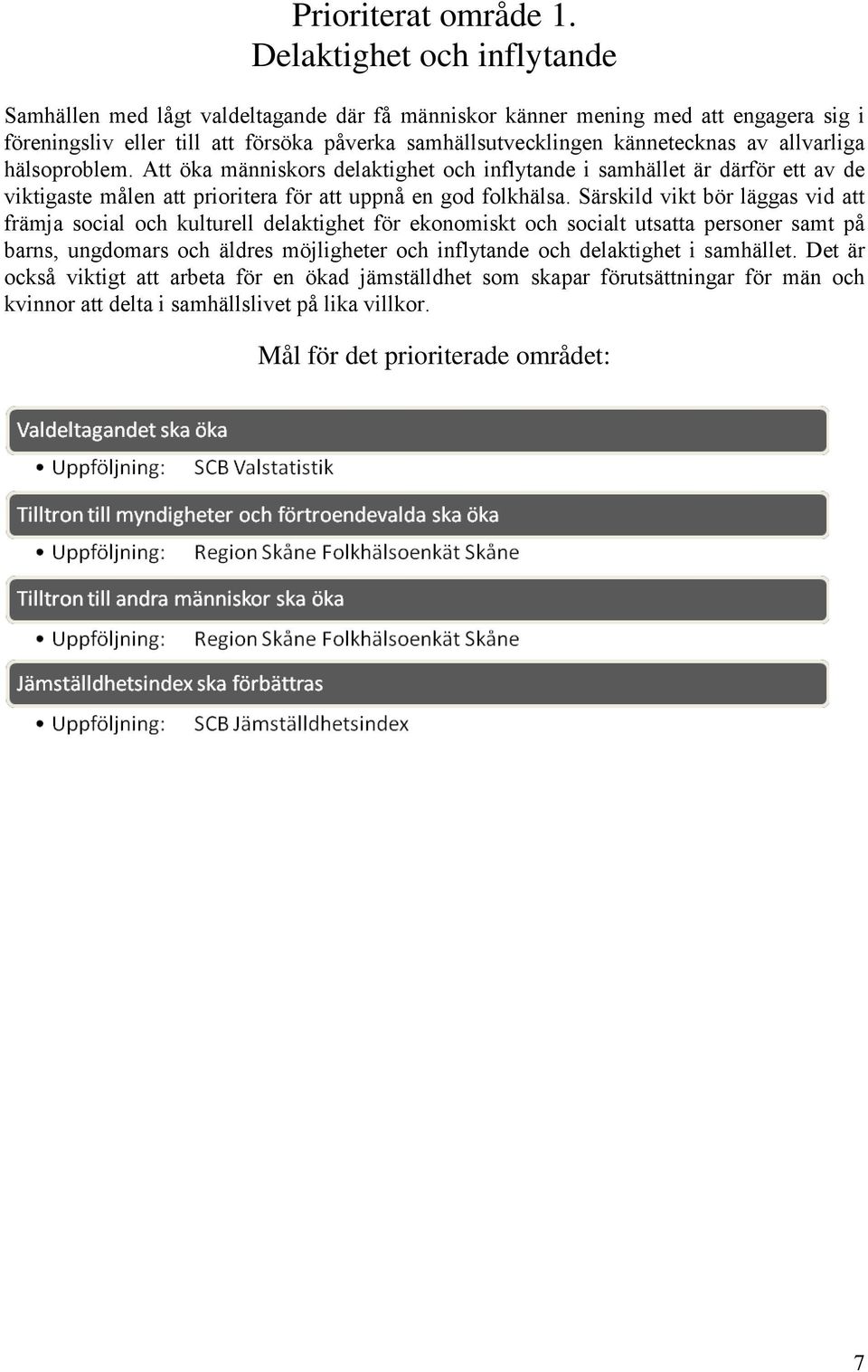 av allvarliga hälsoproblem. Att öka människors delaktighet och inflytande i samhället är därför ett av de viktigaste målen att prioritera för att uppnå en god folkhälsa.