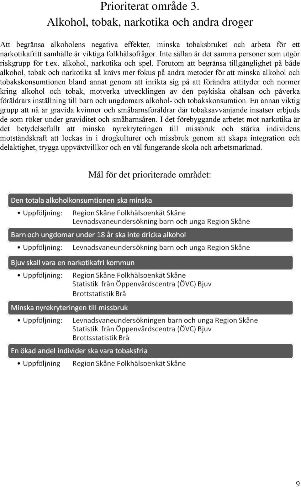 Förutom att begränsa tillgänglighet på både alkohol, tobak och narkotika så krävs mer fokus på andra metoder för att minska alkohol och tobakskonsumtionen bland annat genom att inrikta sig på att