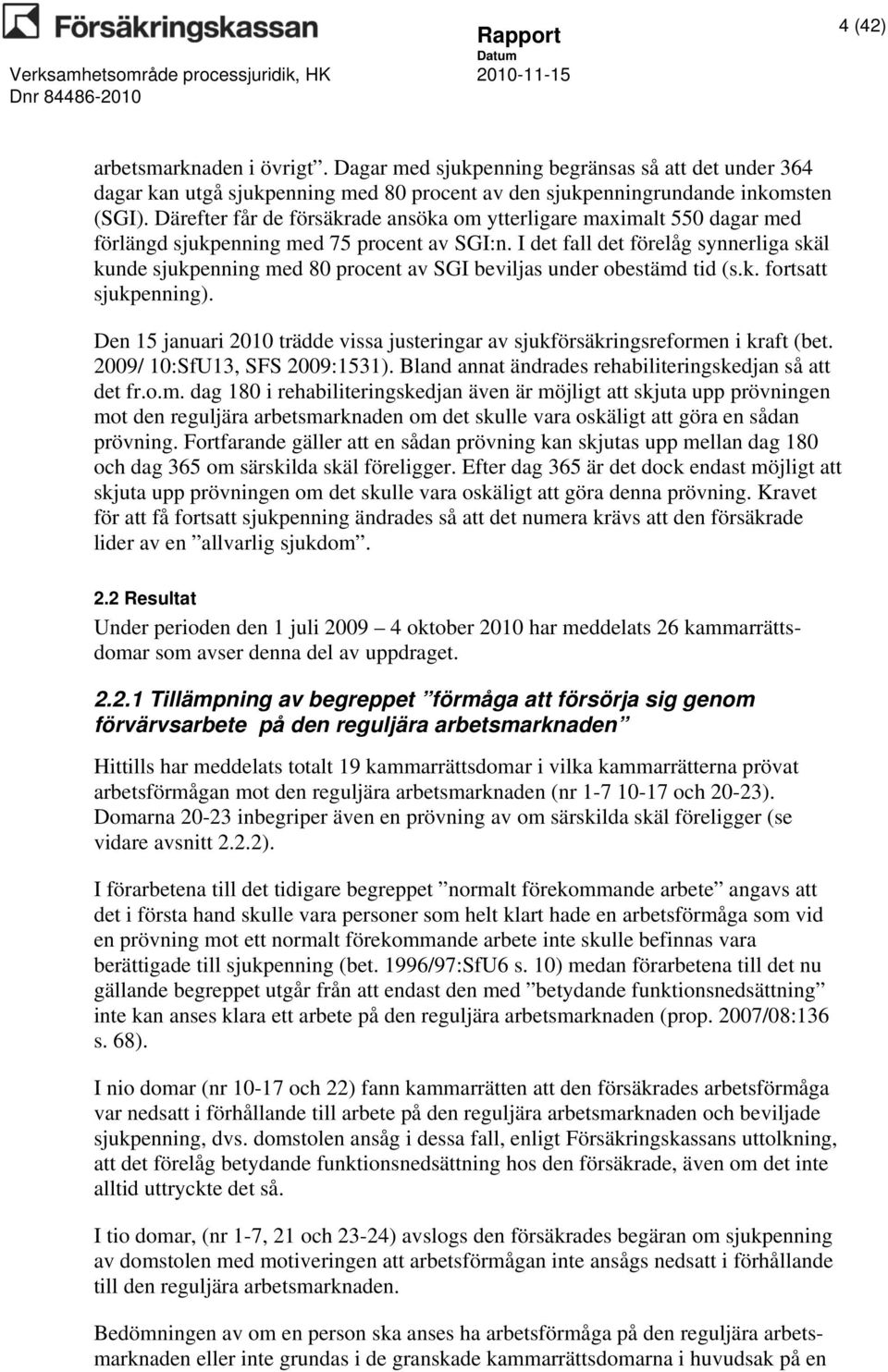 I det fall det förelåg synnerliga skäl kunde sjukpenning med 80 procent av SGI beviljas under obestämd tid (s.k. fortsatt sjukpenning).