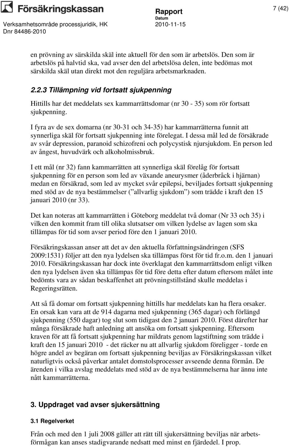 2.3 Tillämpning vid fortsatt sjukpenning Hittills har det meddelats sex kammarrättsdomar (nr 30-35) som rör fortsatt sjukpenning.